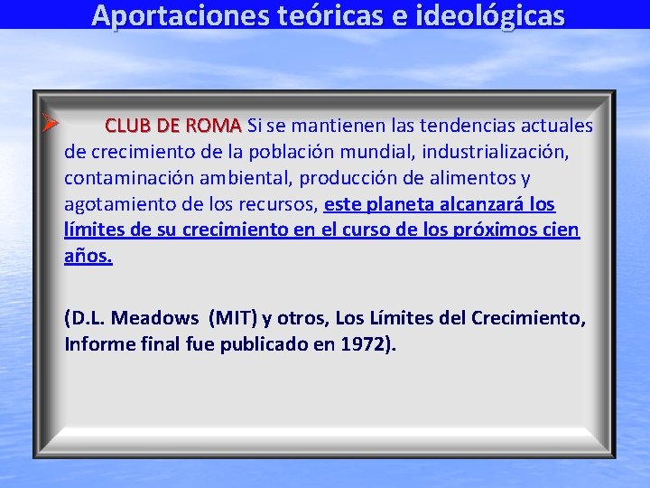 Aportaciones teóricas e ideológicas CLUB DE ROMA Si se mantienen las tendencias actuales CLUB