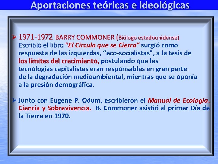 Aportaciones teóricas e ideológicas 1971 -1972 BARRY COMMONER (Biólogo estadounidense) Escribió el libro “El
