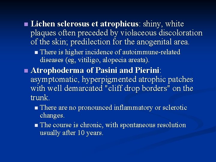 n Lichen sclerosus et atrophicus: shiny, white plaques often preceded by violaceous discoloration of