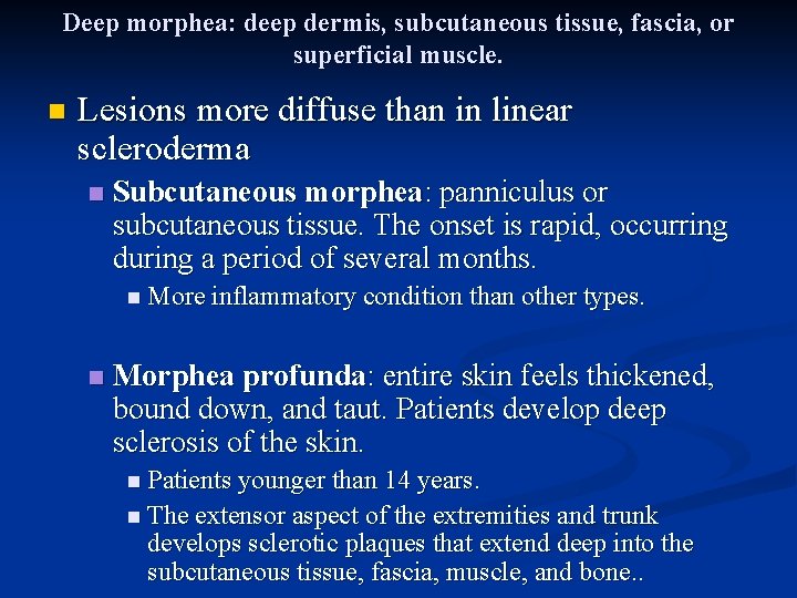 Deep morphea: deep dermis, subcutaneous tissue, fascia, or superficial muscle. n Lesions more diffuse