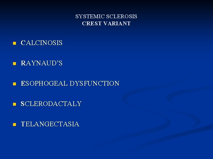 SYSTEMIC SCLEROSIS CREST VARIANT n CALCINOSIS n RAYNAUD’S n ESOPHOGEAL DYSFUNCTION n SCLERODACTALY n