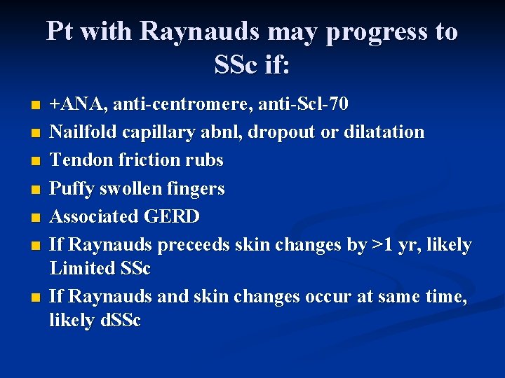 Pt with Raynauds may progress to SSc if: n n n n +ANA, anti-centromere,