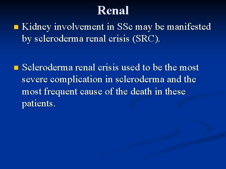 Renal n Kidney involvement in SSc may be manifested by scleroderma renal crisis (SRC).