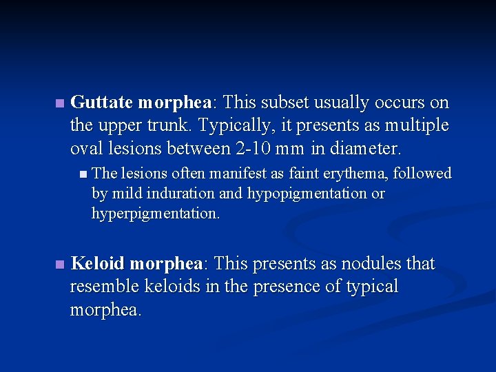 n Guttate morphea: This subset usually occurs on the upper trunk. Typically, it presents
