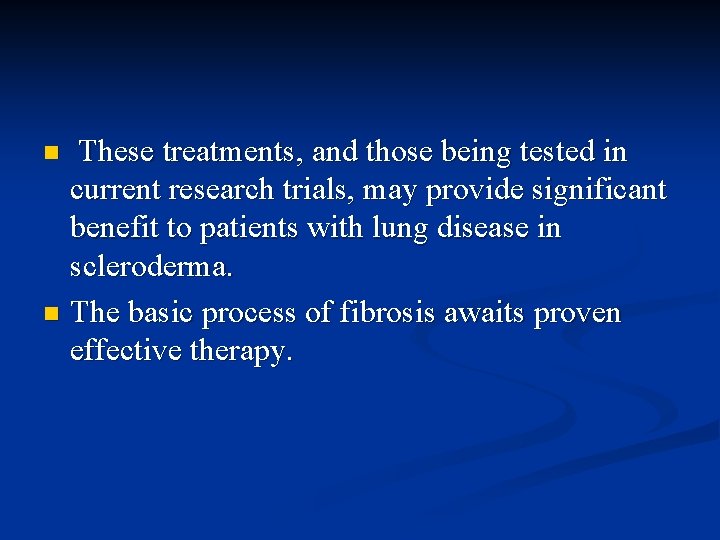 These treatments, and those being tested in current research trials, may provide significant benefit