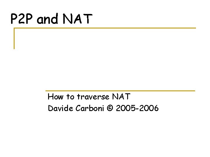 P 2 P and NAT How to traverse NAT Davide Carboni © 2005 -2006