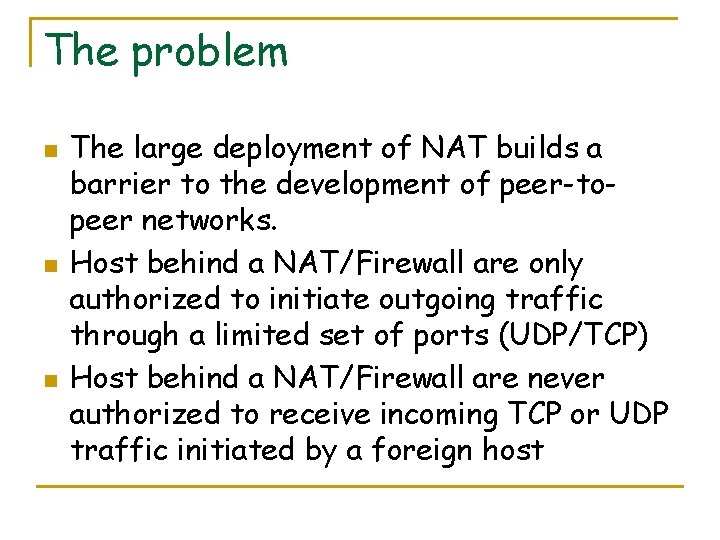 The problem n n n The large deployment of NAT builds a barrier to