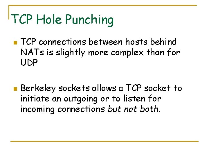 TCP Hole Punching n n TCP connections between hosts behind NATs is slightly more