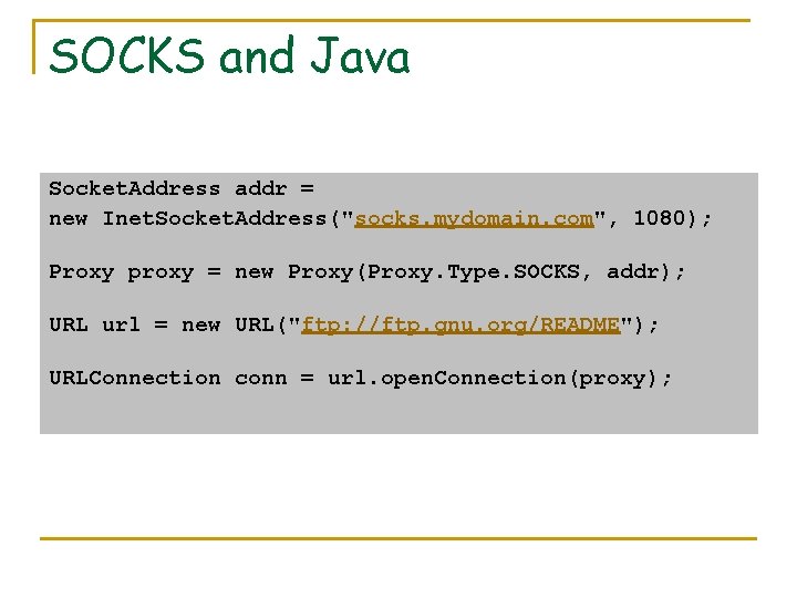 SOCKS and Java Socket. Address addr = new Inet. Socket. Address("socks. mydomain. com", 1080);