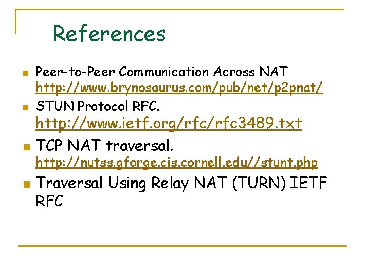 References n n Peer-to-Peer Communication Across NAT http: //www. brynosaurus. com/pub/net/p 2 pnat/ STUN