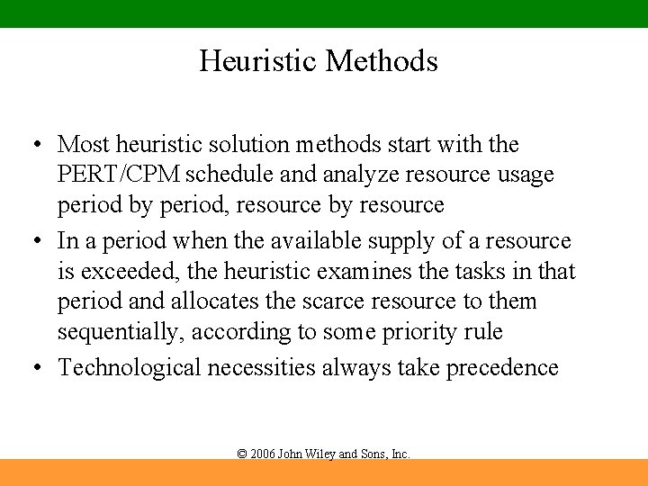 Heuristic Methods • Most heuristic solution methods start with the PERT/CPM schedule and analyze