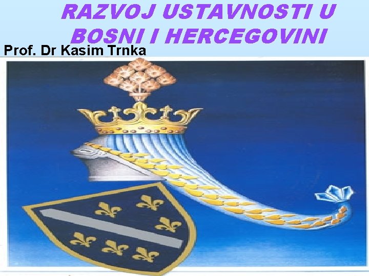 RAZVOJ USTAVNOSTI U BOSNI I HERCEGOVINI Prof. Dr Kasim Trnka 