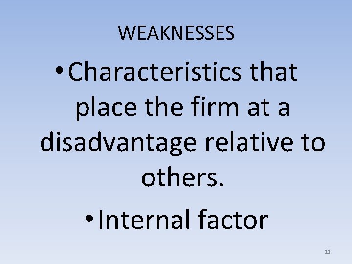 WEAKNESSES • Characteristics that place the firm at a disadvantage relative to others. •