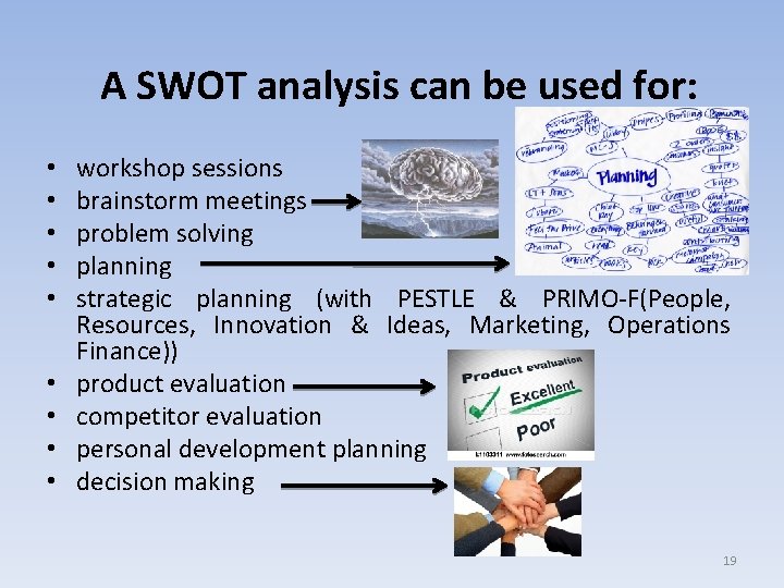 A SWOT analysis can be used for: • • • workshop sessions brainstorm meetings