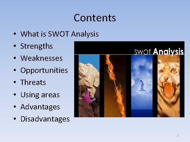 Contents • • What is SWOT Analysis Strengths Weaknesses Opportunities Threats Using areas Advantages