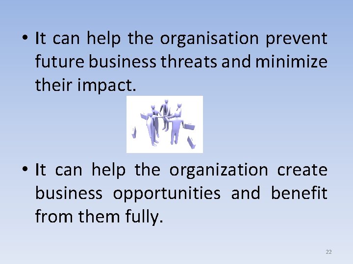  • It can help the organisation prevent future business threats and minimize their