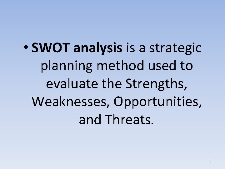  • SWOT analysis is a strategic planning method used to evaluate the Strengths,