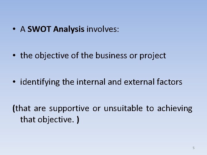  • A SWOT Analysis involves: • the objective of the business or project