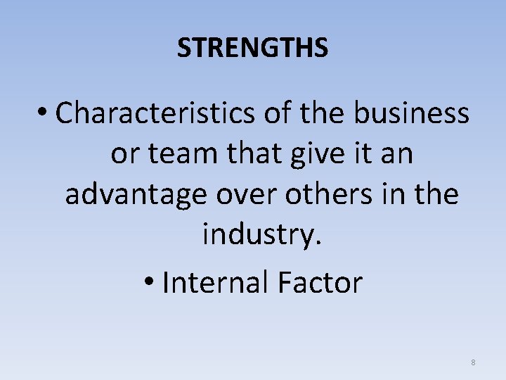 STRENGTHS • Characteristics of the business or team that give it an advantage over