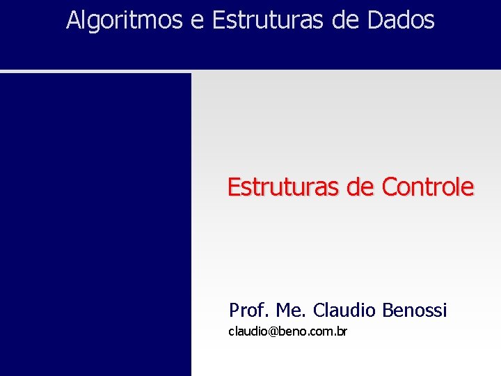 Algoritmos e Estruturas de Dados Estruturas de Controle Prof. Me. Claudio Benossi claudio@beno. com.