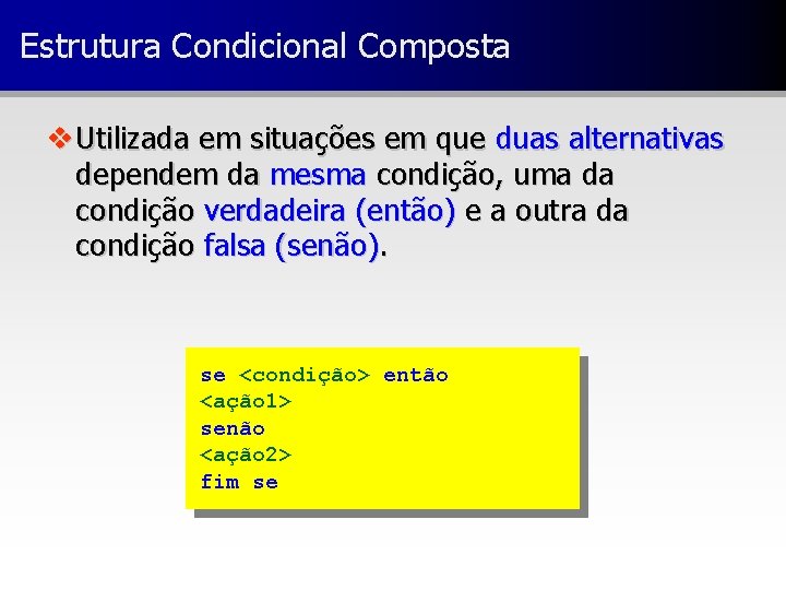 Estrutura Condicional Composta v Utilizada em situações em que duas alternativas dependem da mesma