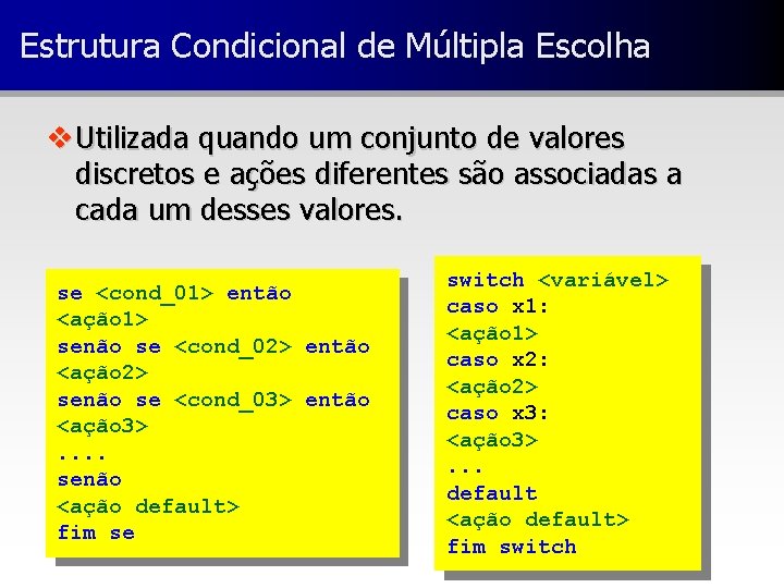 Estrutura Condicional de Múltipla Escolha v Utilizada quando um conjunto de valores discretos e
