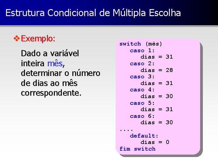 Estrutura Condicional de Múltipla Escolha v Exemplo: Dado a variável inteira mês, determinar o
