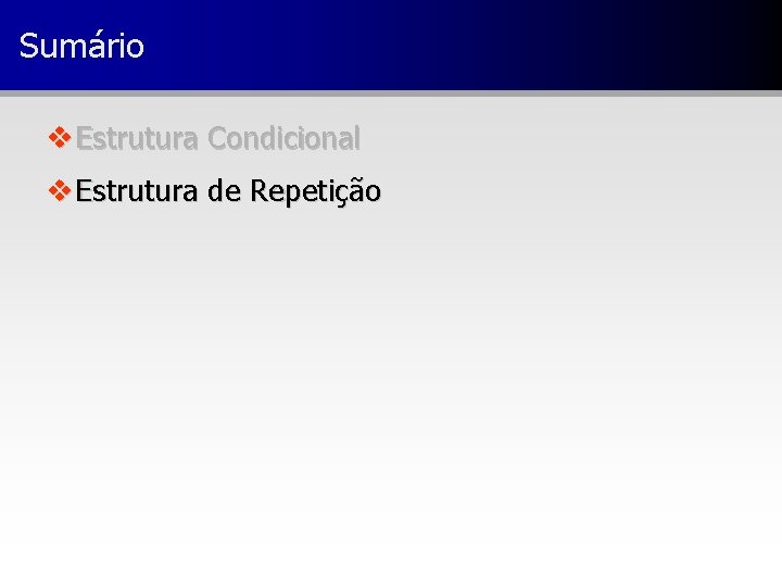 Sumário v Estrutura Condicional v Estrutura de Repetição 