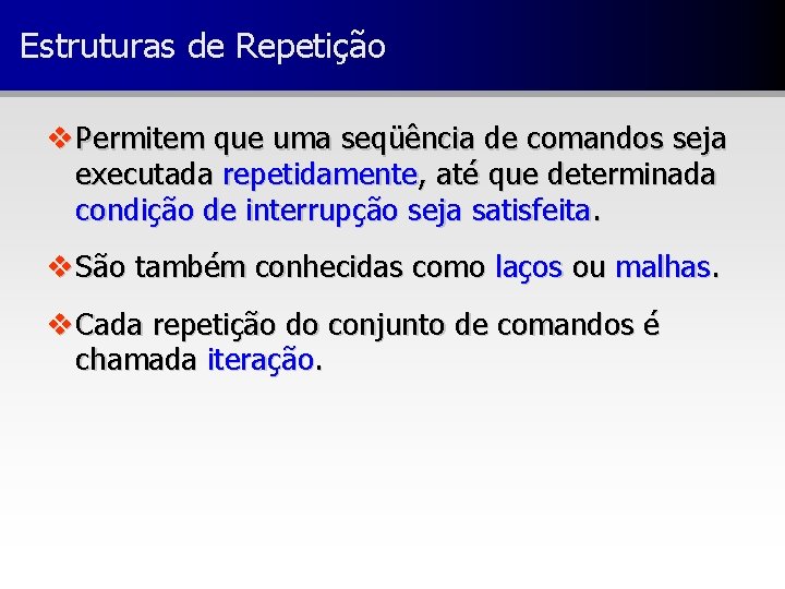 Estruturas de Repetição v Permitem que uma seqüência de comandos seja executada repetidamente, até