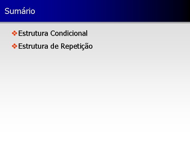 Sumário v Estrutura Condicional v Estrutura de Repetição 