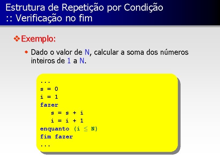 Estrutura de Repetição por Condição : : Verificação no fim v Exemplo: w Dado