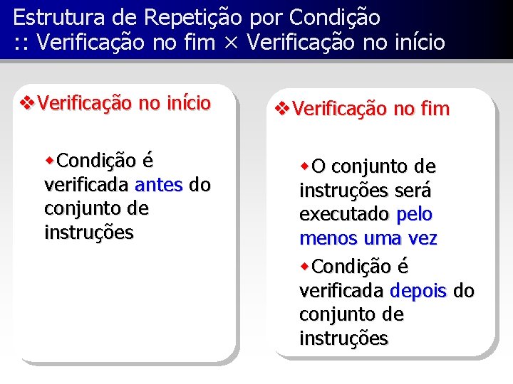 Estrutura de Repetição por Condição : : Verificação no fim × Verificação no início