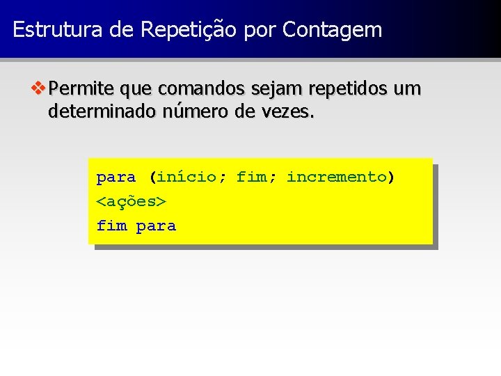 Estrutura de Repetição por Contagem v Permite que comandos sejam repetidos um determinado número