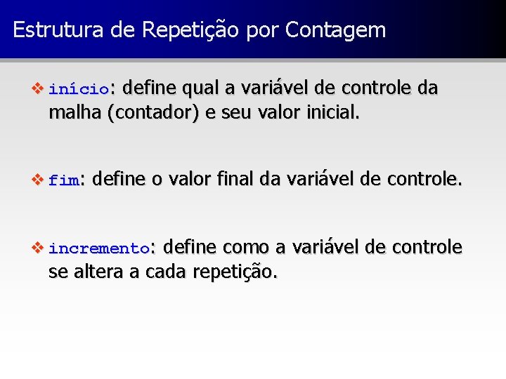 Estrutura de Repetição por Contagem v início: define qual a variável de controle da