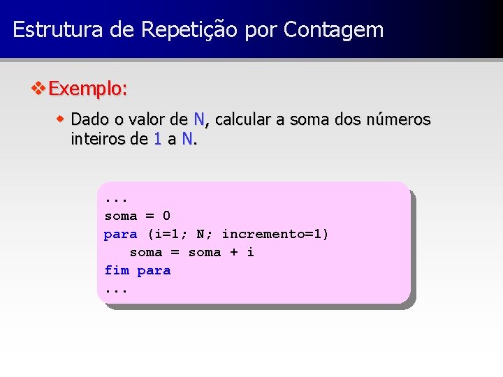 Estrutura de Repetição por Contagem v Exemplo: w Dado o valor de N, calcular