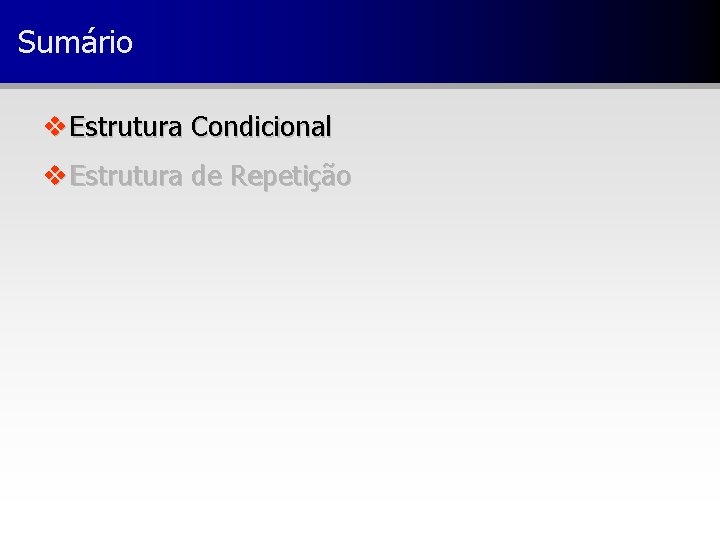 Sumário v Estrutura Condicional v Estrutura de Repetição 