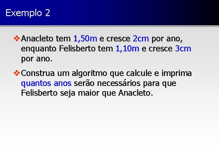 Exemplo 2 v Anacleto tem 1, 50 m e cresce 2 cm por ano,