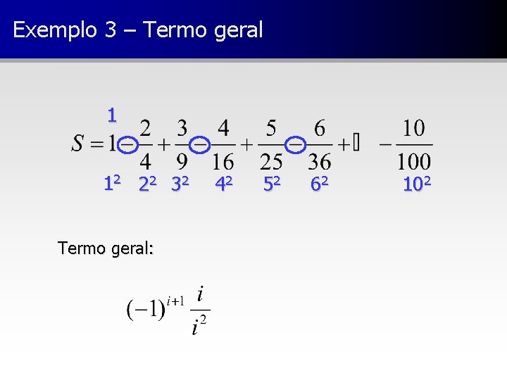 Exemplo 3 – Termo geral 1 12 22 32 Termo geral: 42 52 62