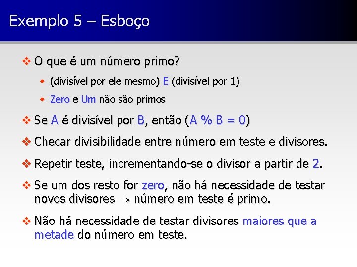 Exemplo 5 – Esboço v O que é um número primo? w (divisível por
