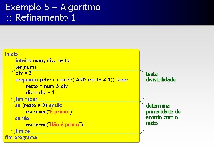Exemplo 5 – Algoritmo : : Refinamento 1 início inteiro num, div, resto ler(num)