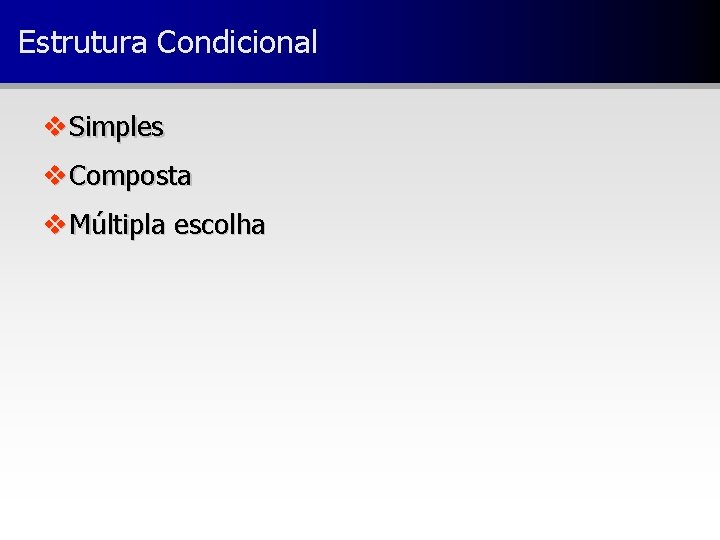 Estrutura Condicional v Simples v Composta v Múltipla escolha 