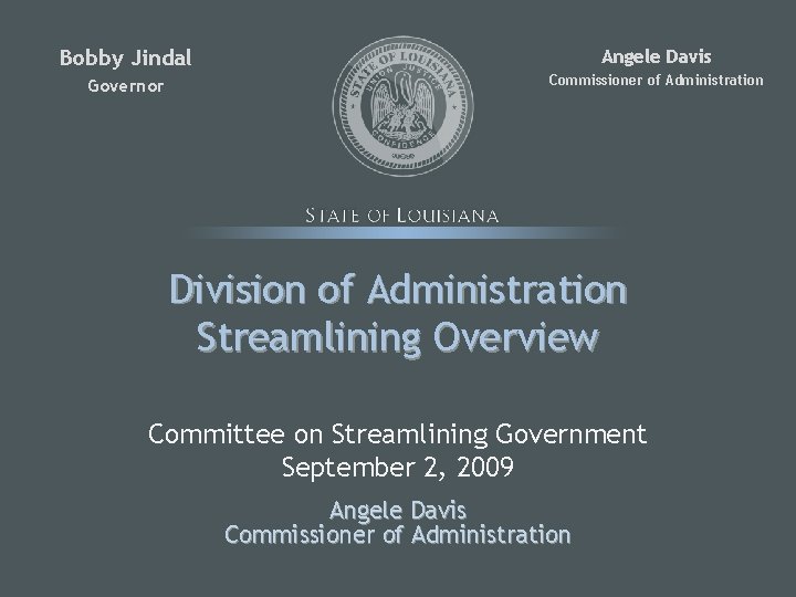 Bobby Jindal Angele Davis Governor Commissioner of Administration Division of Administration Streamlining Overview Committee