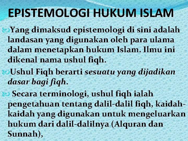 EPISTEMOLOGI HUKUM ISLAM Yang dimaksud epistemologi di sini adalah landasan yang digunakan oleh para