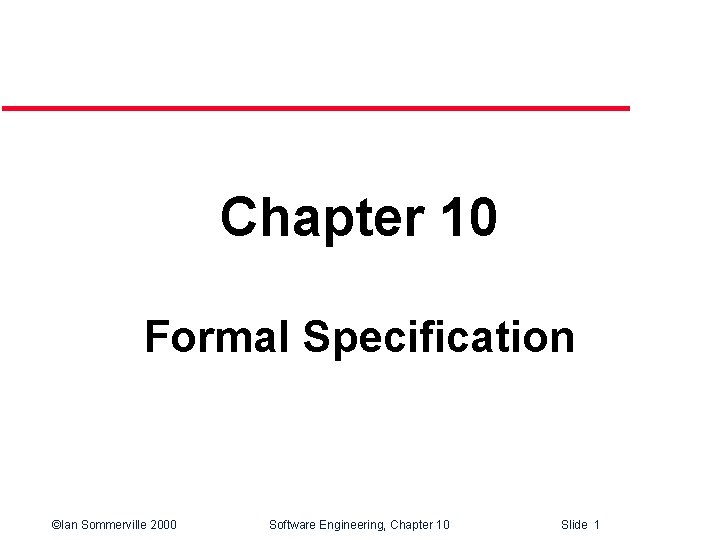 Chapter 10 Formal Specification ©Ian Sommerville 2000 Software Engineering, Chapter 10 Slide 1 