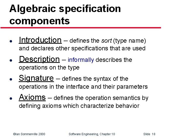 Algebraic specification components l Introduction – defines the sort (type name) and declares other