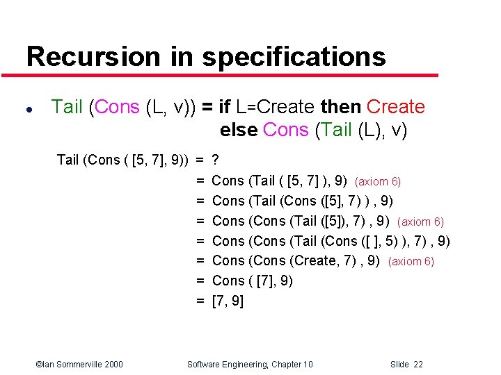 Recursion in specifications l Tail (Cons (L, v)) = if L=Create then Create else
