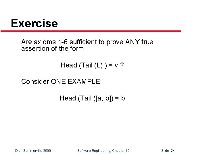 Exercise Are axioms 1 -6 sufficient to prove ANY true assertion of the form