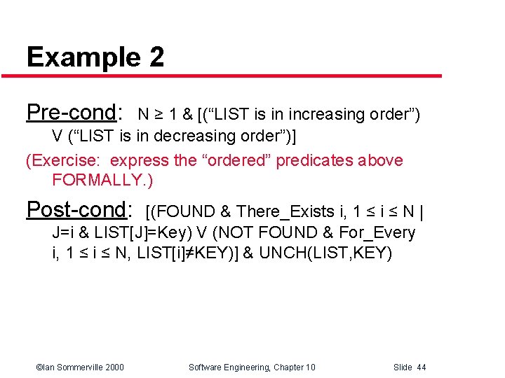 Example 2 Pre-cond: N ≥ 1 & [(“LIST is in increasing order”) V (“LIST