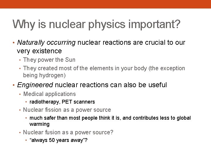 Why is nuclear physics important? • Naturally occurring nuclear reactions are crucial to our