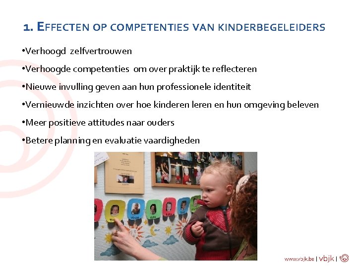 1. EFFECTEN OP COMPETENTIES VAN KINDERBEGELEIDERS • Verhoogd zelfvertrouwen • Verhoogde competenties om over